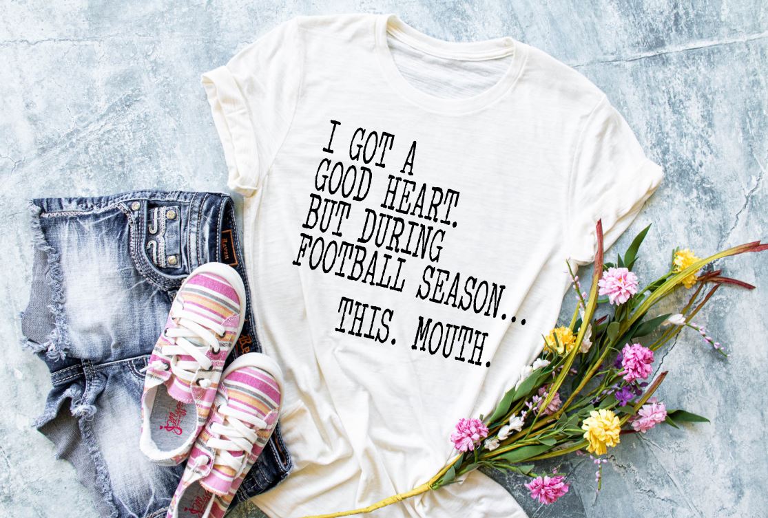 I got a good Heart but during Football Season... this mouth